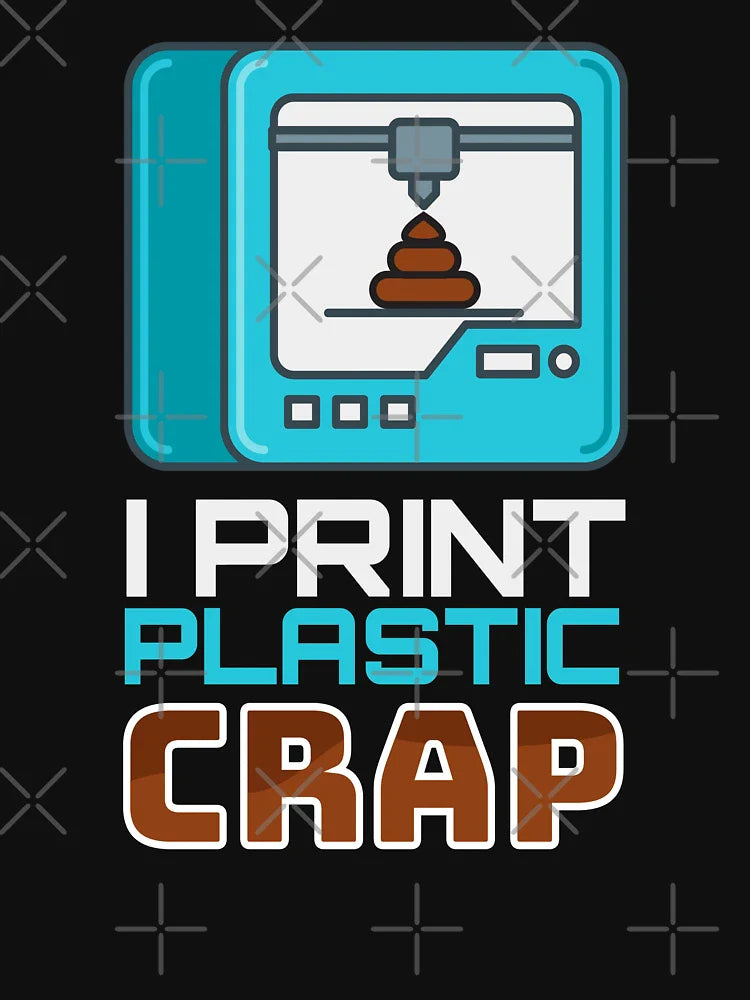 I Print Plastic Crap 3D Print Printer